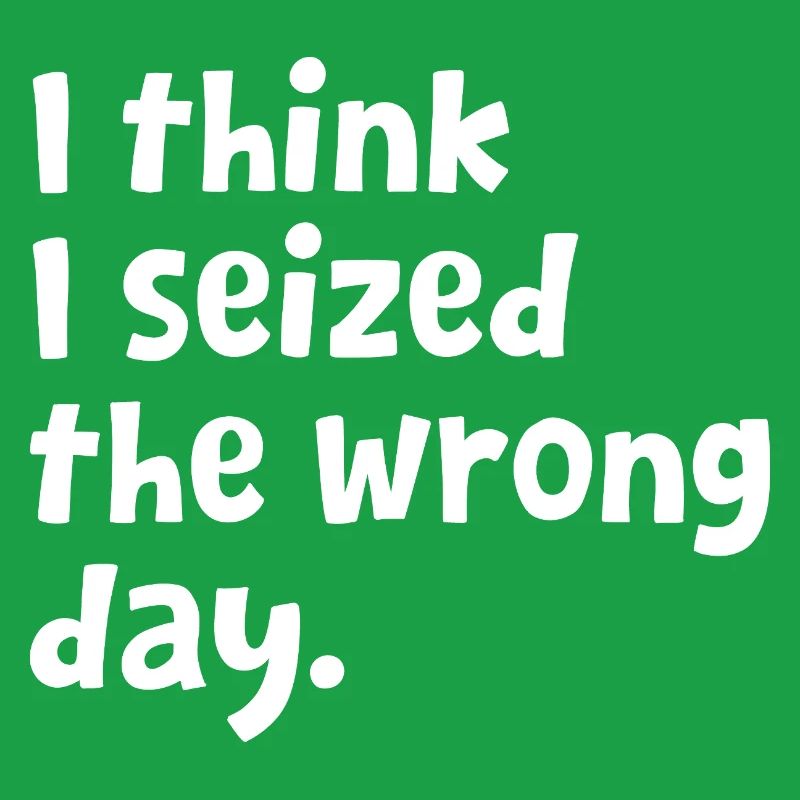Sarcastic Text Quote I Think I Seized The Wrong