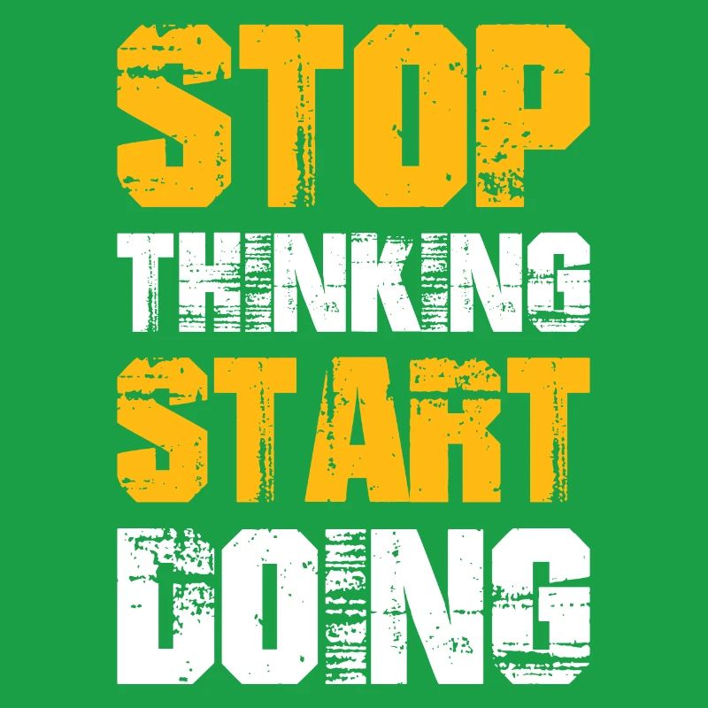 stop thinking start doing