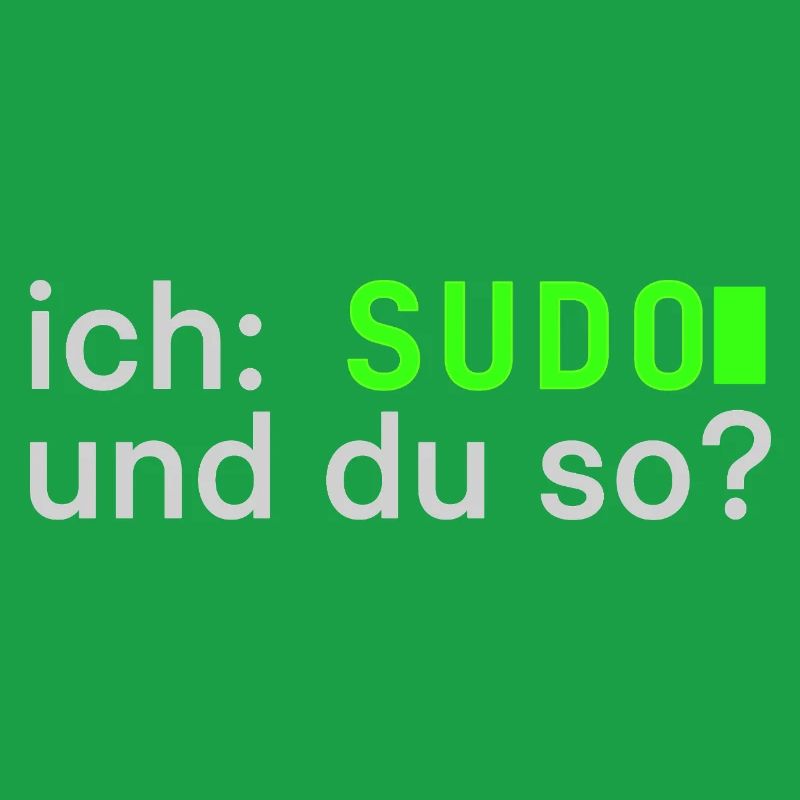 ich: SUDO und du so? Linux Spruch - Programmierer