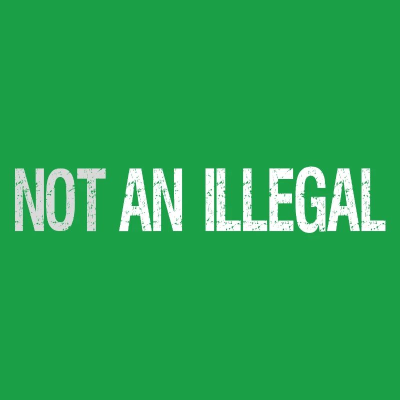 Not An Illegal – Bold Statement Design