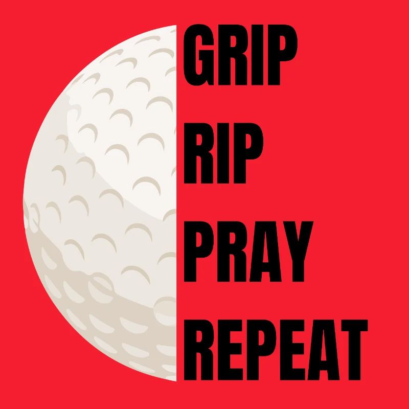 Grip Rip Pray Repeat – Golfslogan