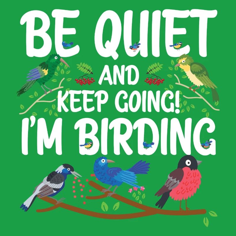 Be Quiet and Keep Going - I'm Birding