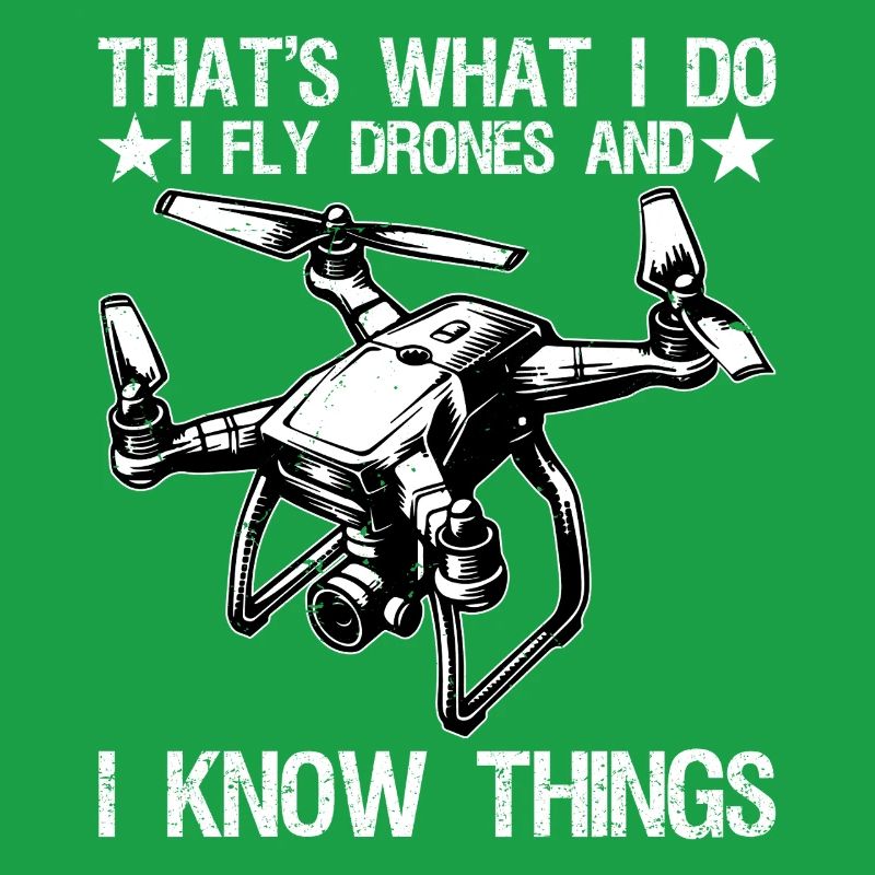 I Fly Drones And I Know Things Funny Drone Pilot