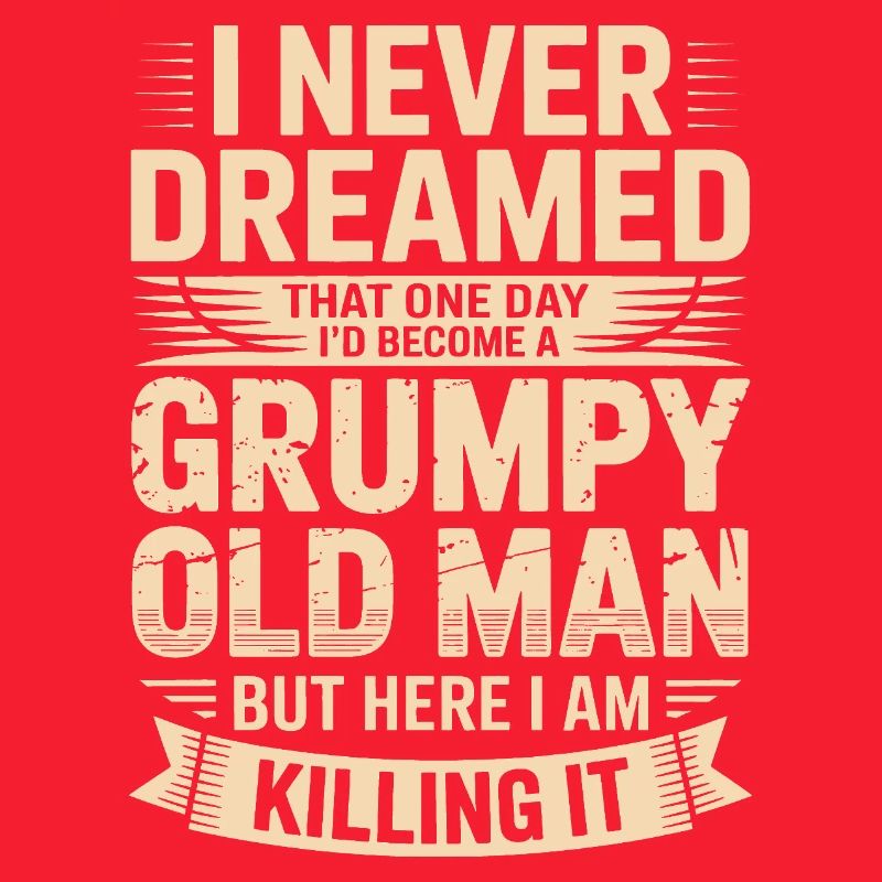 Never dreamed: Grumpy old man