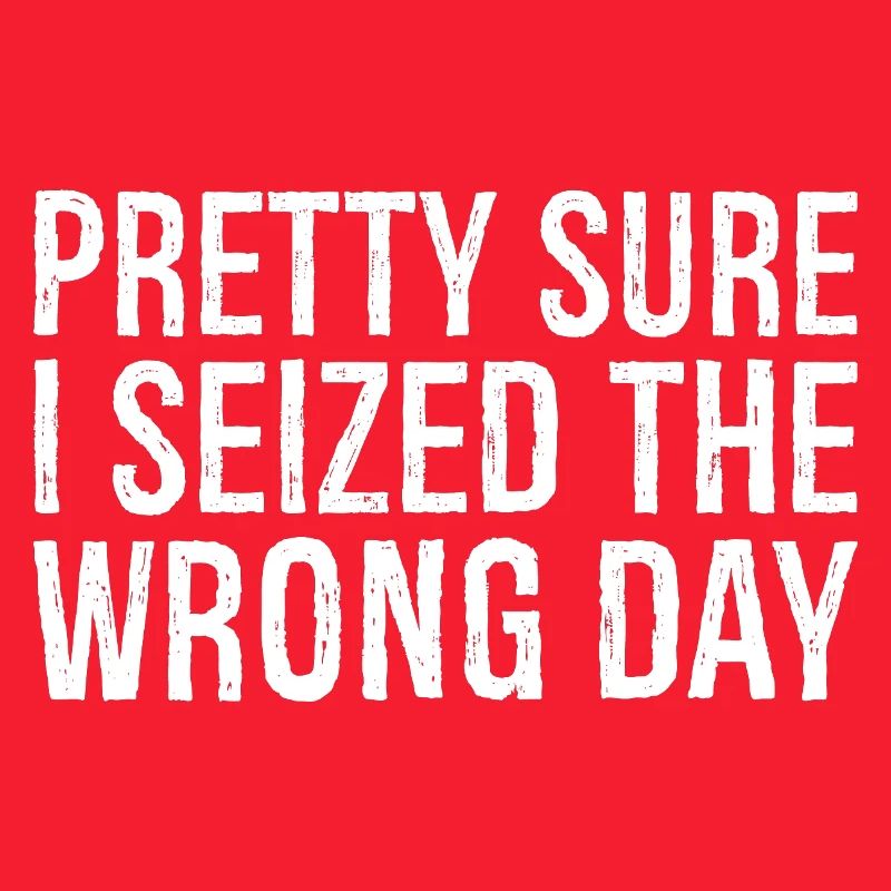 pretty sure I seized the wrong day