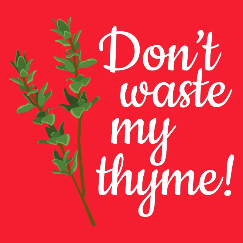 Don't Waste My Thyme