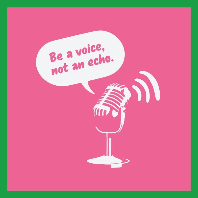 Be a Voice, Not an Echo