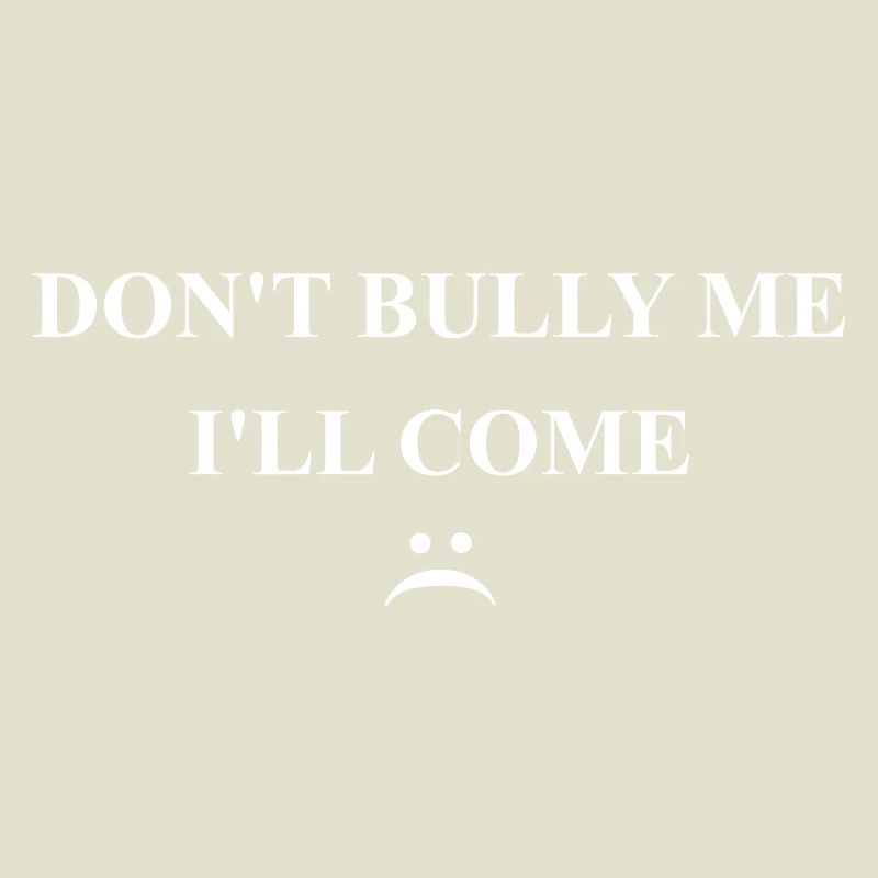 Funny Sarcastic - Don't Bully Me I'll Come