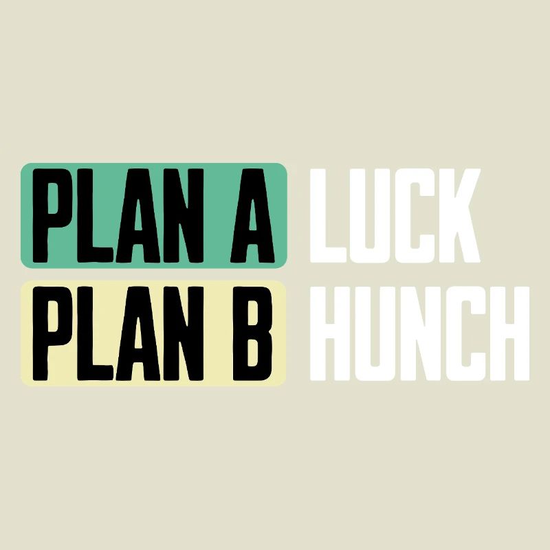 Plan A Luck Plan B Hunch Funny Saying