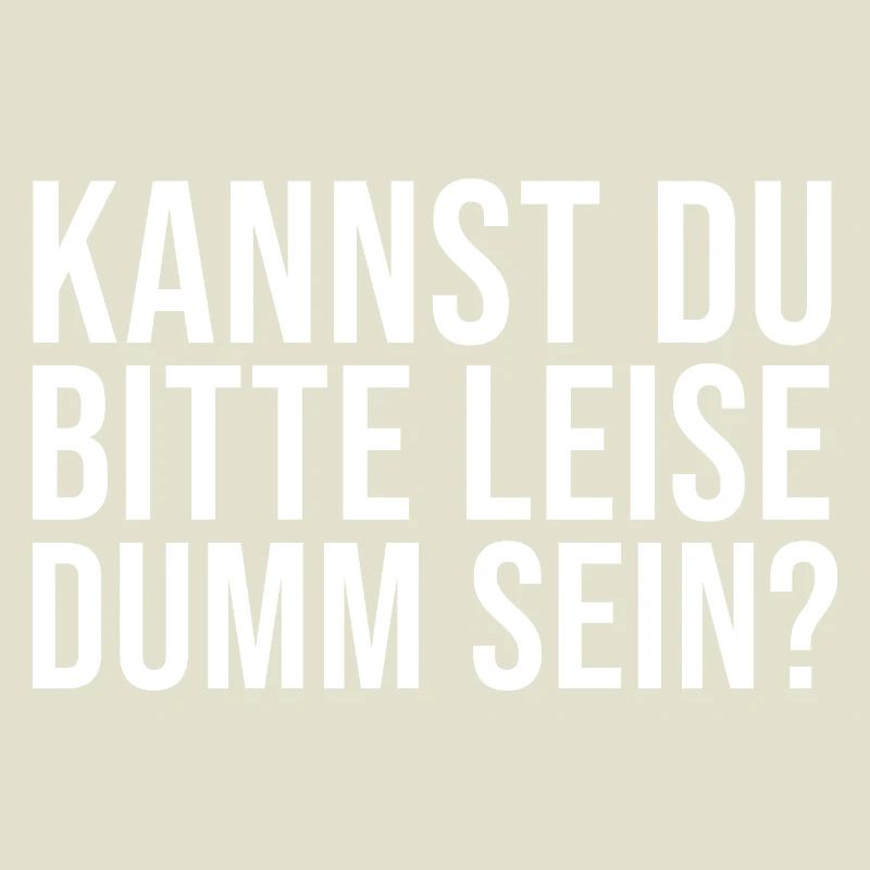 Lustiger Spruch Kannst Du bitte leise Dumm sein?