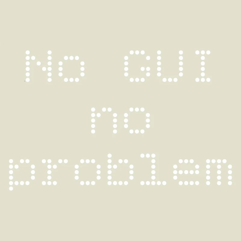 No GUI no problem