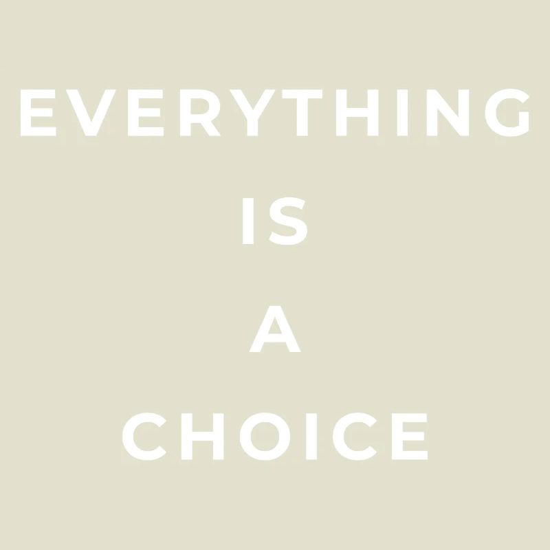 Everything is a choice