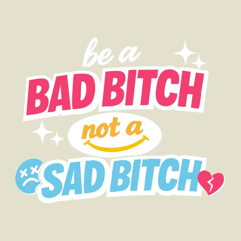 Be A Bad B*tch Not A Sad B*tch Statement