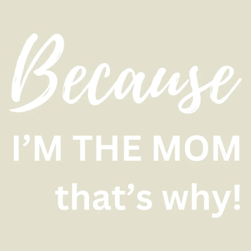 Weil ich die Mutter bin, deshalb Lustiges Geschenk