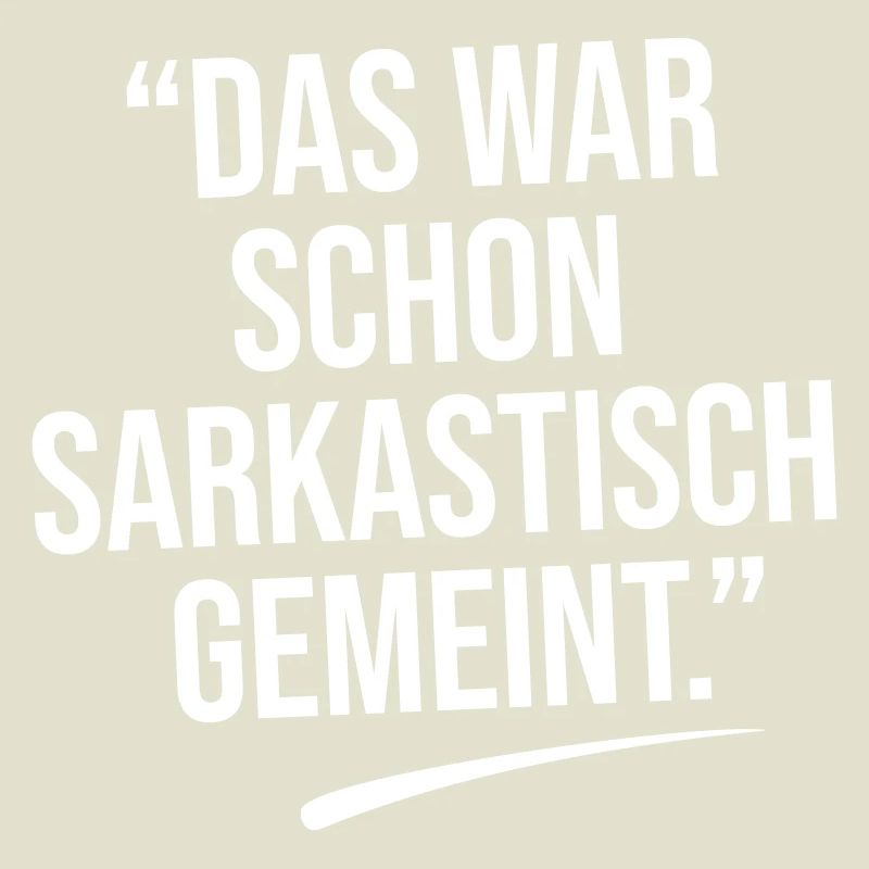 Das war sarkastisch gemeint.