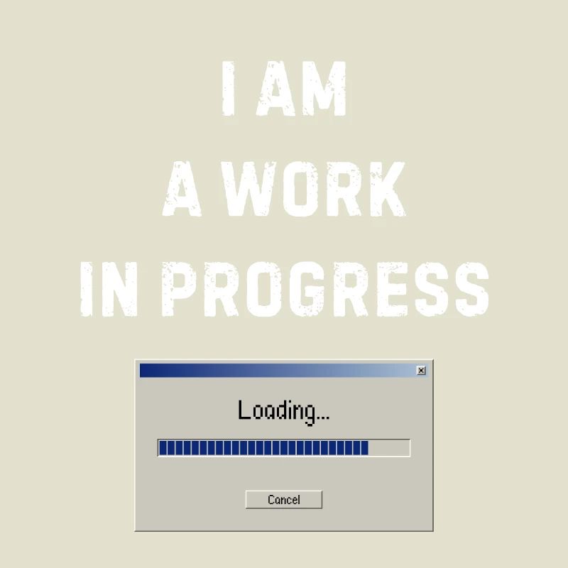 I am a work in progress - Work in progress