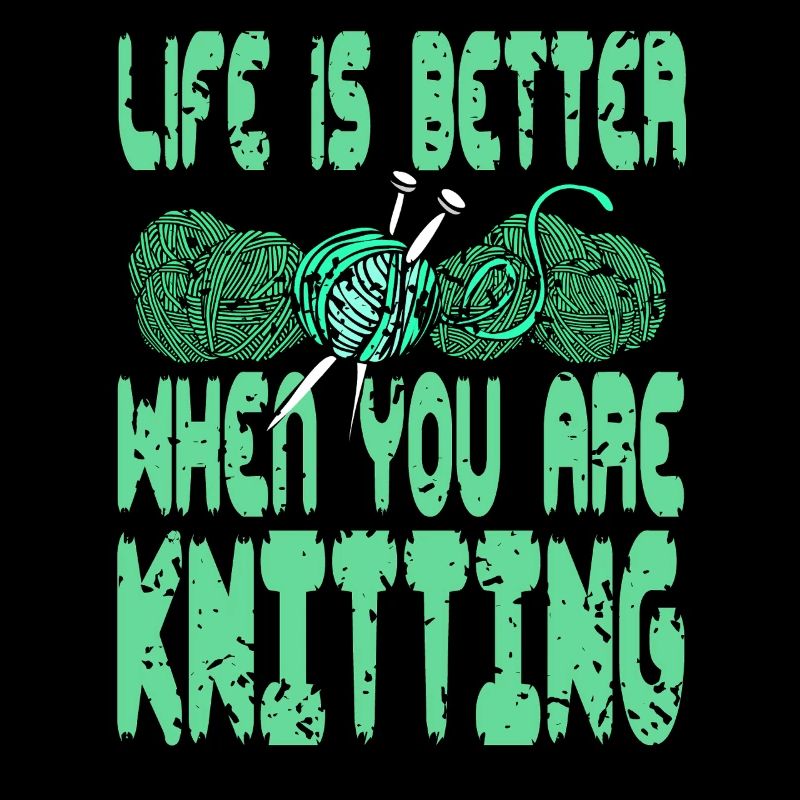 Life Is Better When You Are Knitting Yarn Joy
