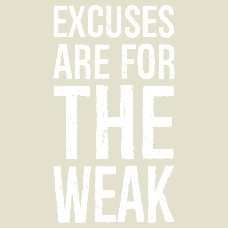 excuses are for the weak