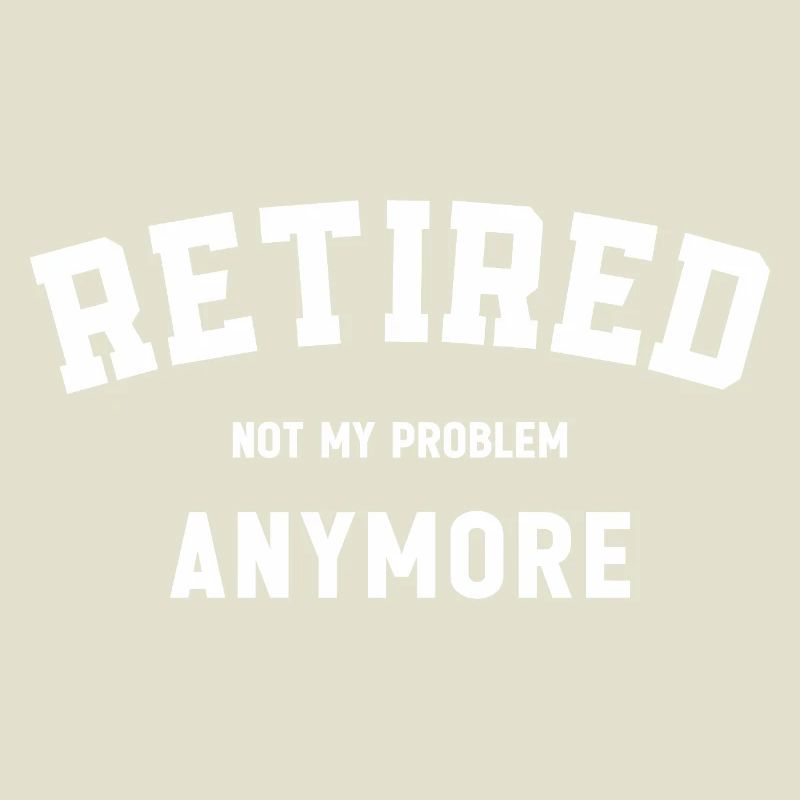 Retired Not My Problem Anymore Funny Retirement 