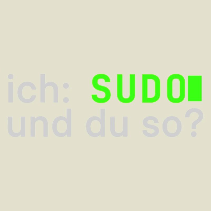 ich: SUDO und du so? Linux Spruch - Programmierer