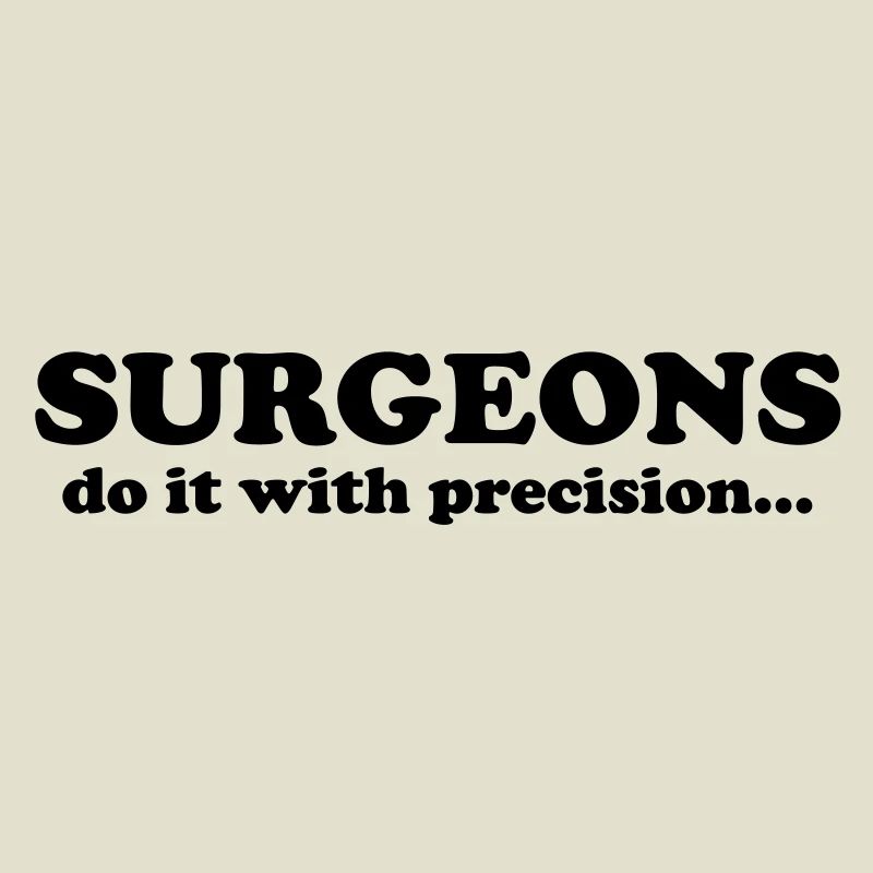 Surgeons do it with precision...