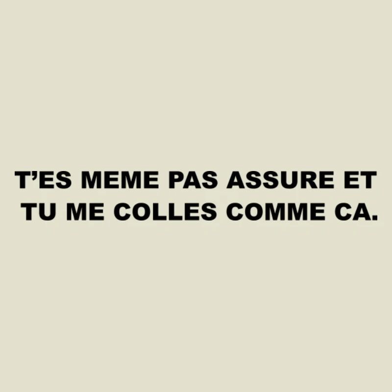T’es Même Pas Assuré et Tu le Colles Comme Ça