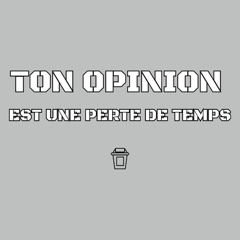 TON OPINION EST UNE PERTE DE TEMPS. 