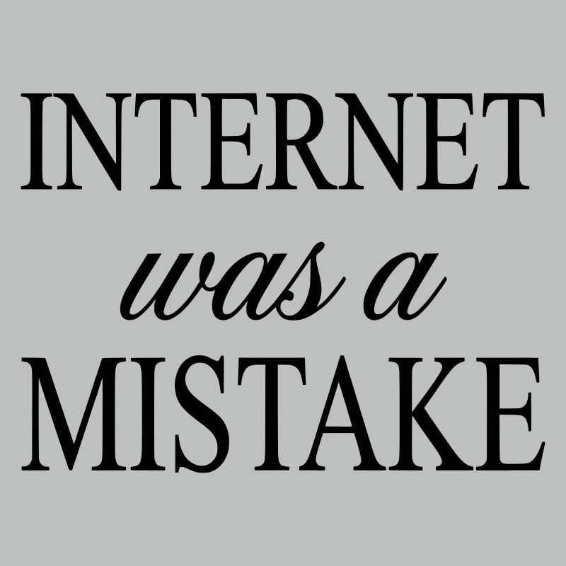 Internet war ein Fehler – sarkastische Aussage