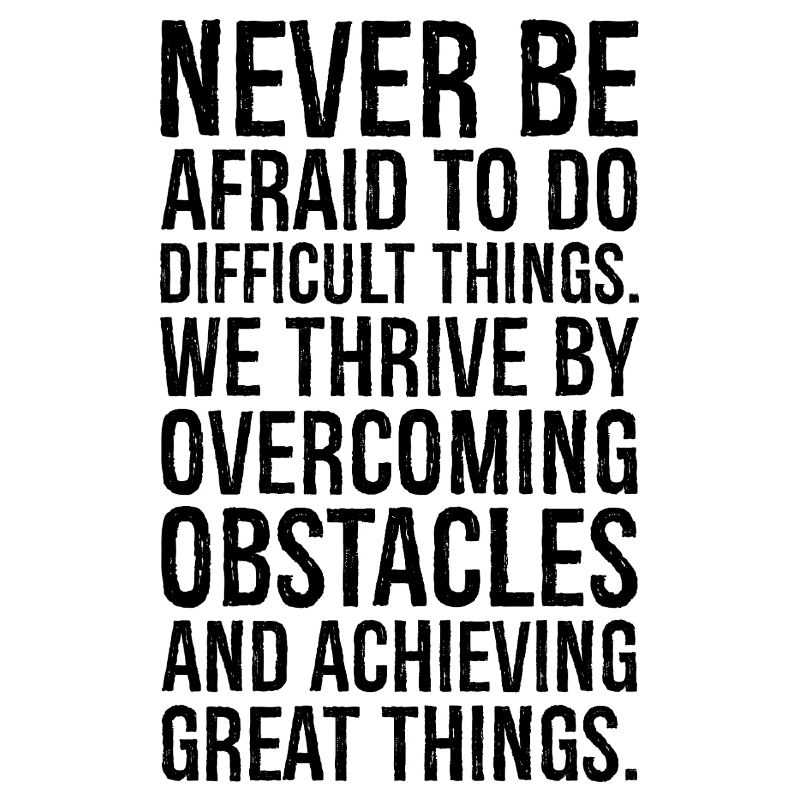 never be afraid to do difficult things we thriv