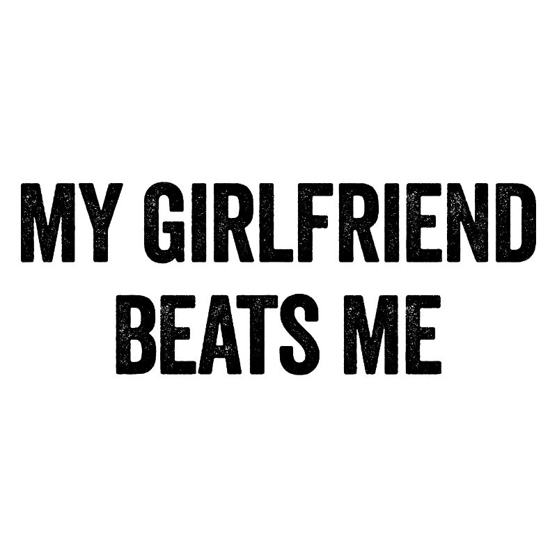 My girlfriend bangs me Funny sarcastic M
