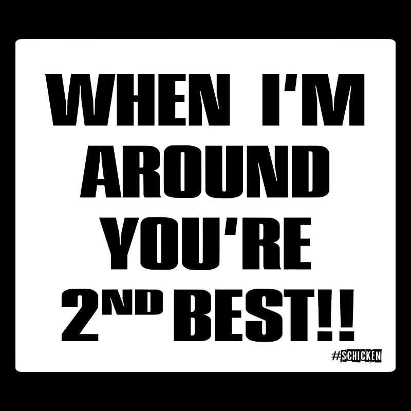 Wenn ich da bin, bist du Zweitbester