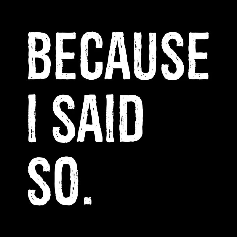because I said so