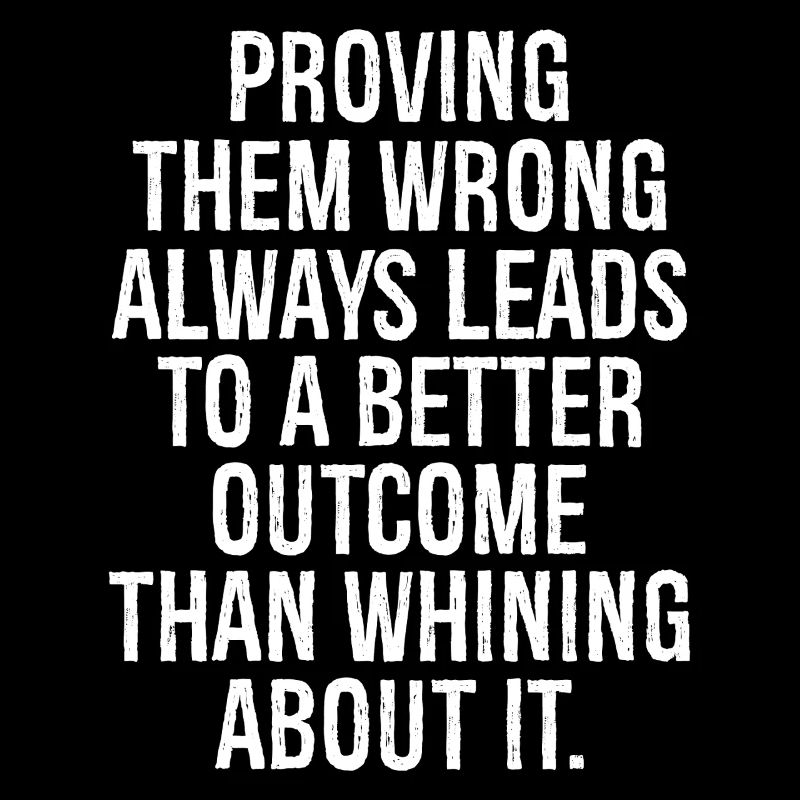 proving them wrong always leads to a better out