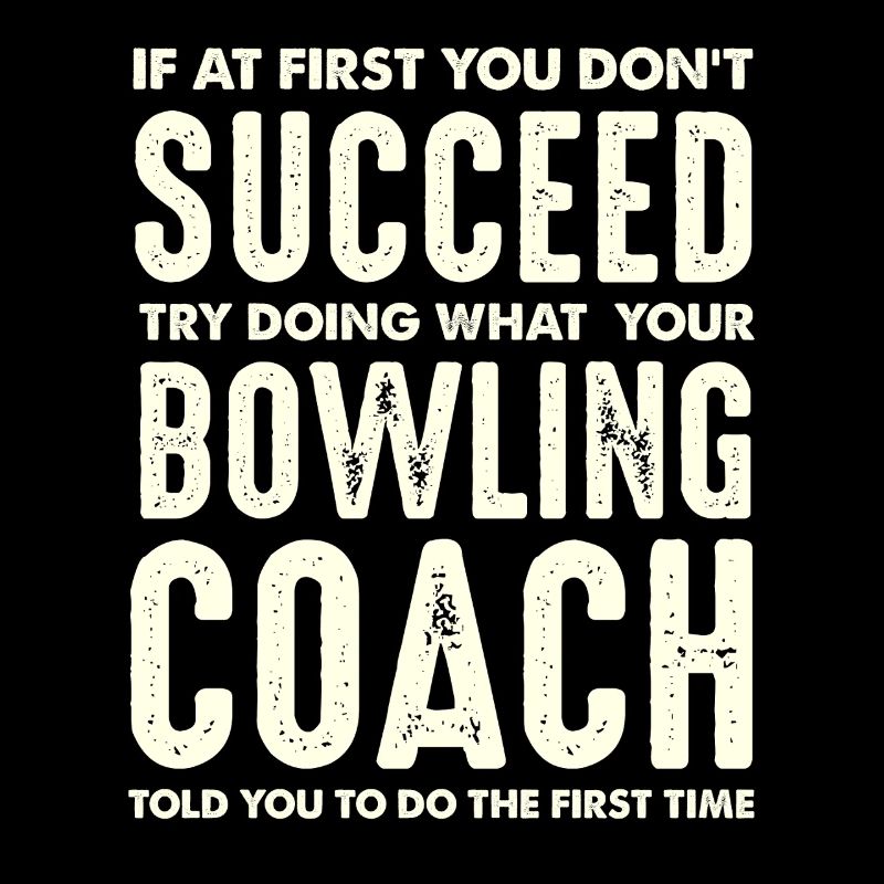 Bowling Coach Wisdom First Do What Said