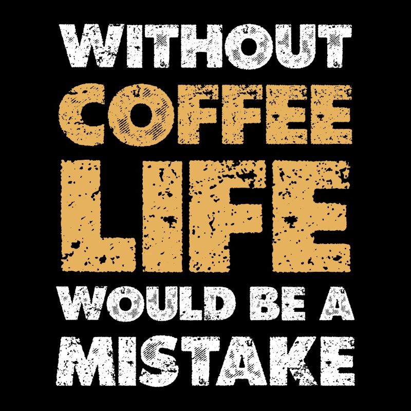 Without coffee: Life is a mistake