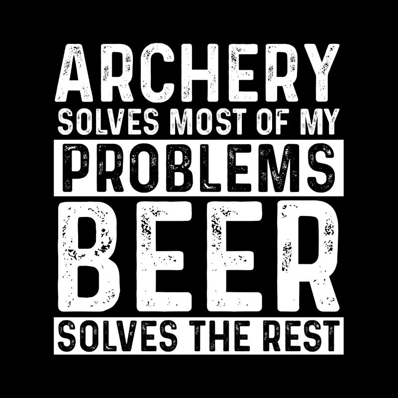 Archery Solves Most Of My Problems Beer The Rest