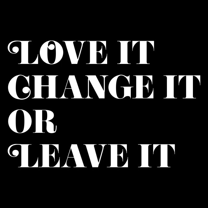 Love it, Change it or Leave it