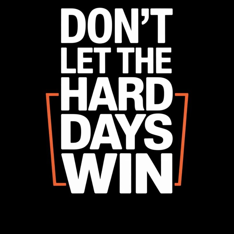 Dont Let The Hard Days Win