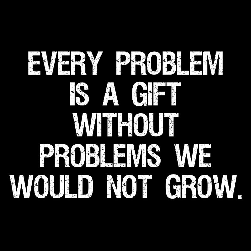 every problem is a gift without problems we would