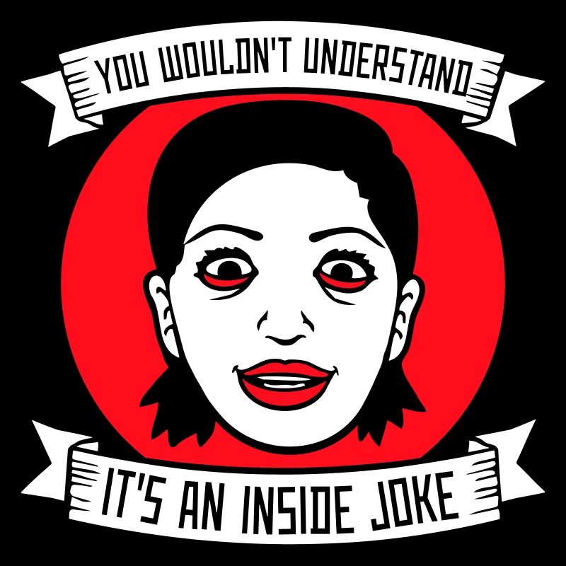 You Wouldn't Understand It's An Inside Joke Saying