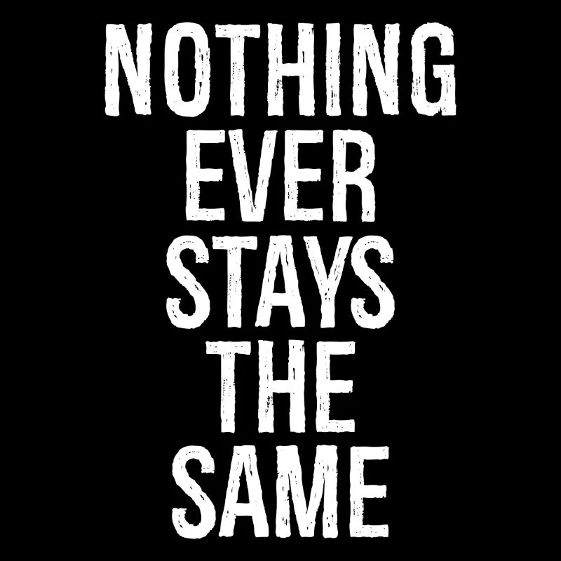 nothing ever stays the same