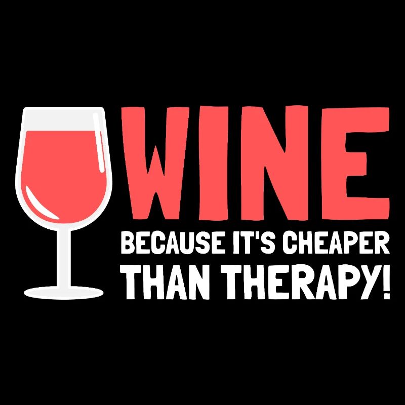 Wine Because It's Cheaper Than Therapy