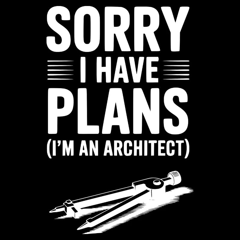 Sorry I Have Plans (I’m an Architect)