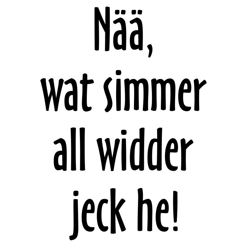 Nää, wat simmer all widder jeck he! Köln Spruch
