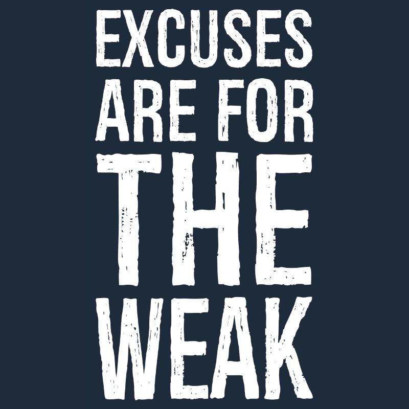 excuses are for the weak