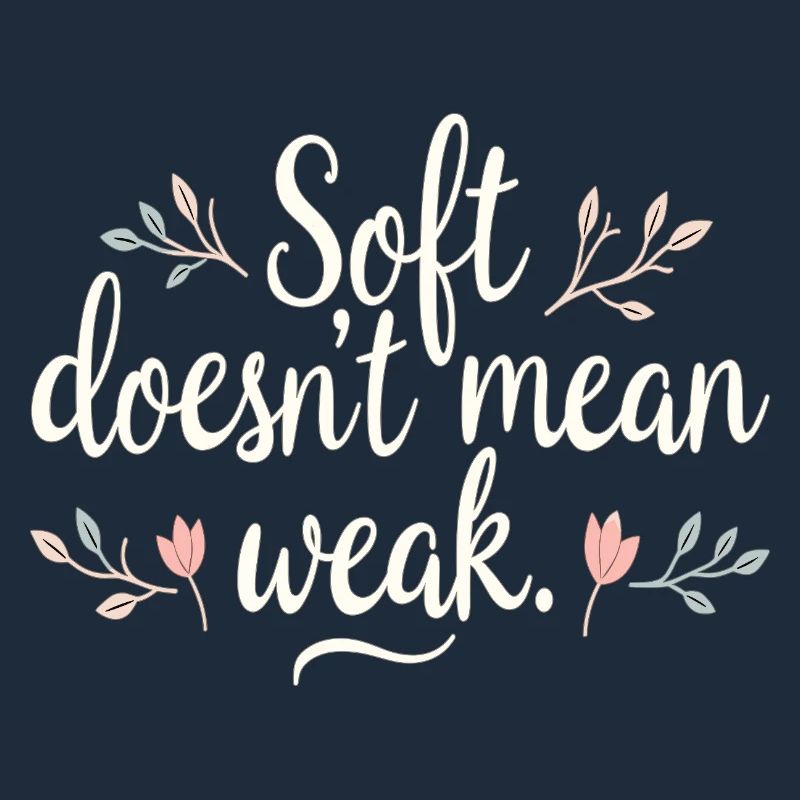 Soft Doesn't Mean Weak – Self-Love