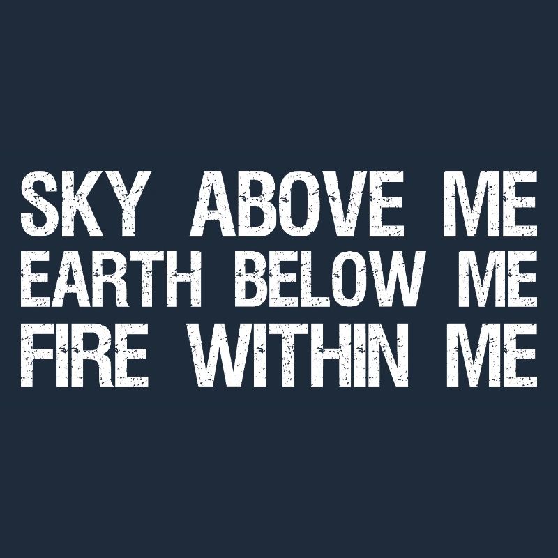 ciel au-dessus de moi. Terre en dessous de moi, feu en moi