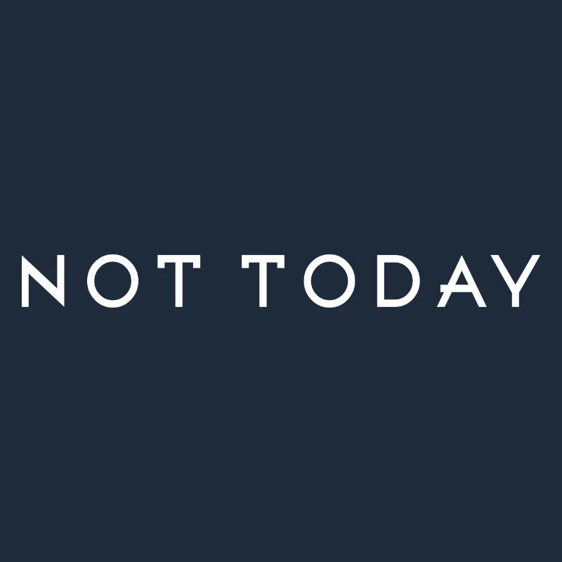 Not today