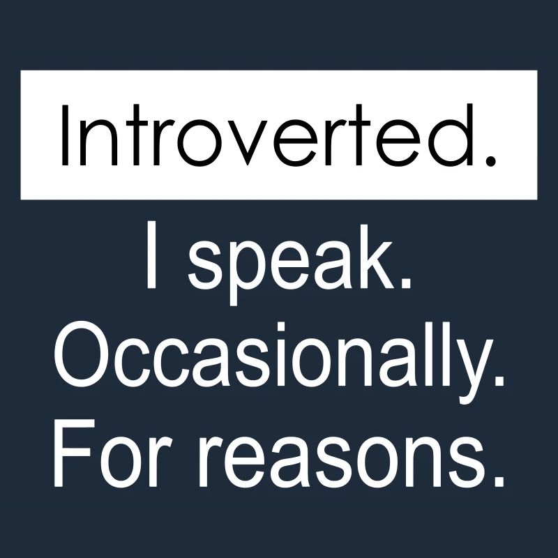 Introverted. I speak occasionally for reasons.