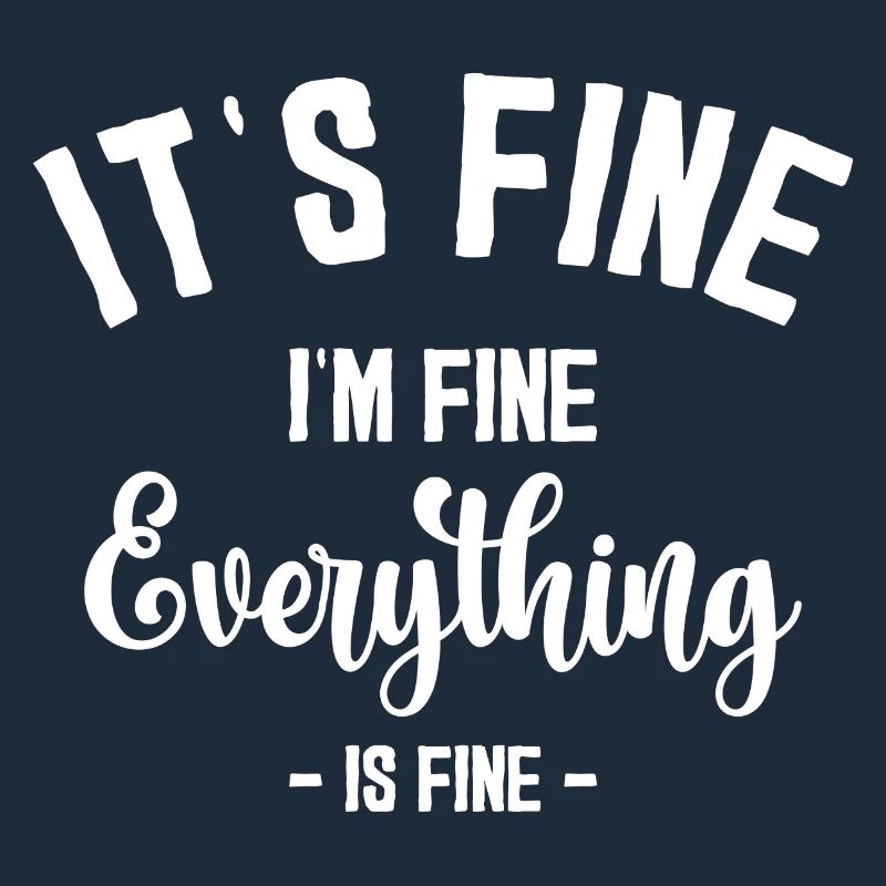 It's Fine I'm Fine Everything